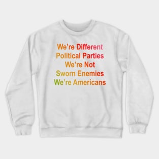 we are different political parties we are not sworn enemies we are americans Crewneck Sweatshirt